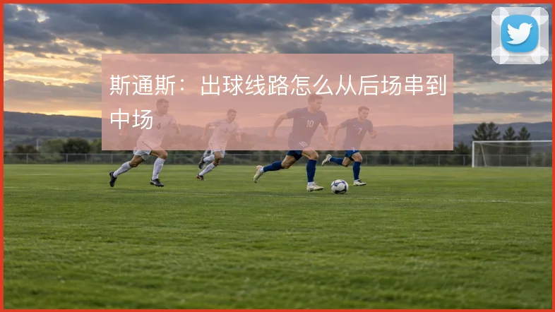 斯通斯：出球线路怎么从后场串到中场