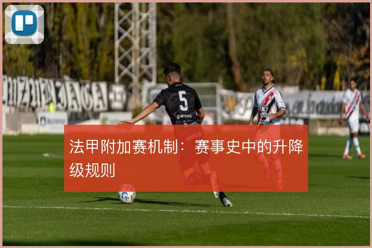法甲附加赛机制：赛事史中的升降级规则