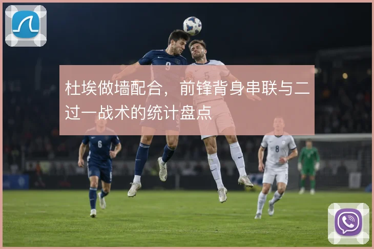 杜埃做墙配合，前锋背身串联与二过一战术的统计盘点