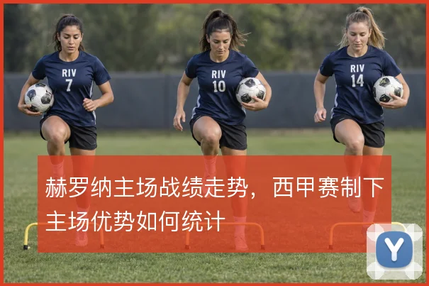 赫罗纳主场战绩走势，西甲赛制下主场优势如何统计