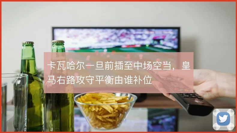 卡瓦哈尔一旦前插至中场空当，皇马右路攻守平衡由谁补位