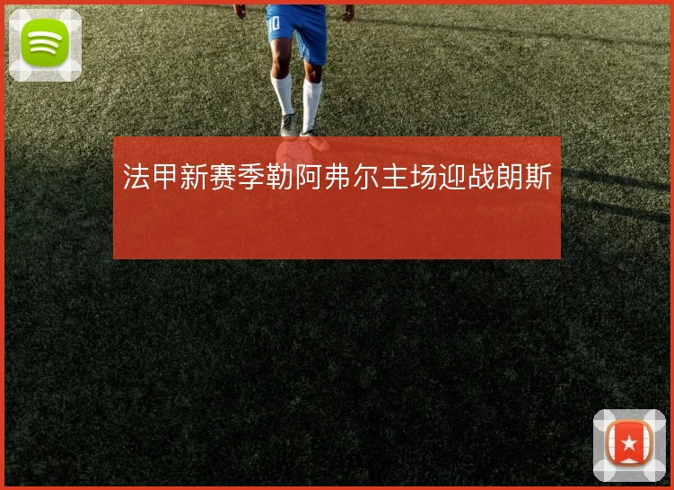 法甲新赛季勒阿弗尔主场迎战朗斯