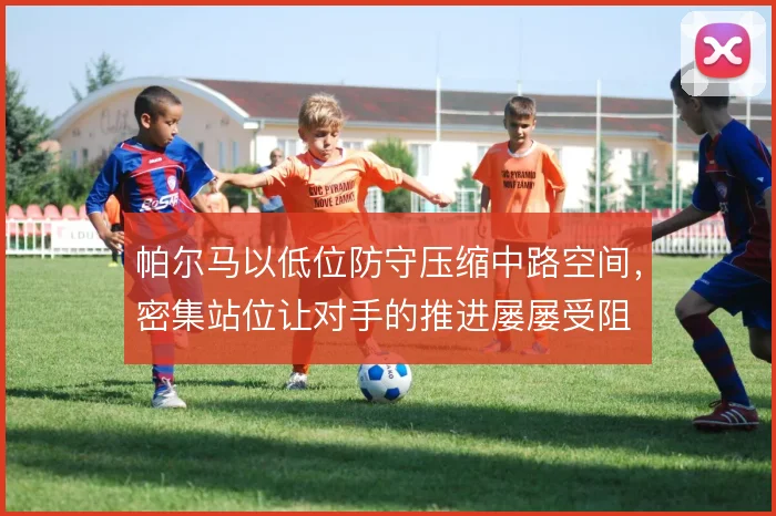 帕尔马以低位防守压缩中路空间，密集站位让对手的推进屡屡受阻