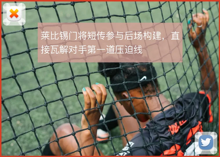 莱比锡门将短传参与后场构建，直接瓦解对手第一道压迫线