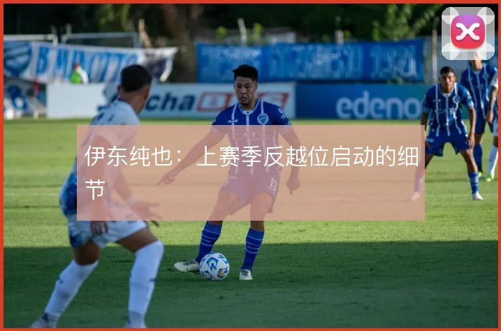 伊东纯也：上赛季反越位启动的细节
