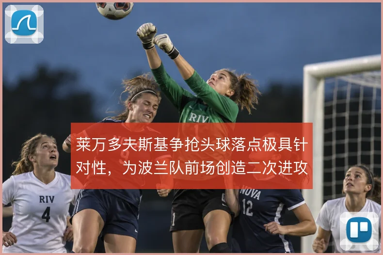 莱万多夫斯基争抢头球落点极具针对性，为波兰队前场创造二次进攻机会