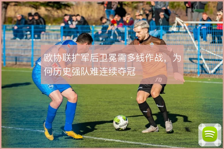 欧协联扩军后卫冕需多线作战，为何历史强队难连续夺冠