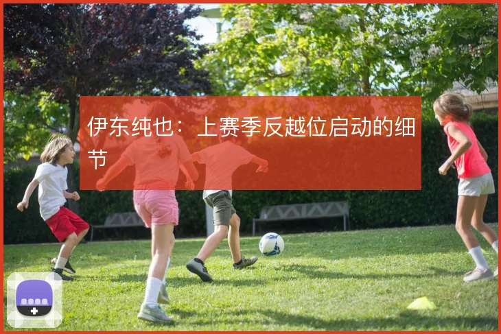 伊东纯也：上赛季反越位启动的细节