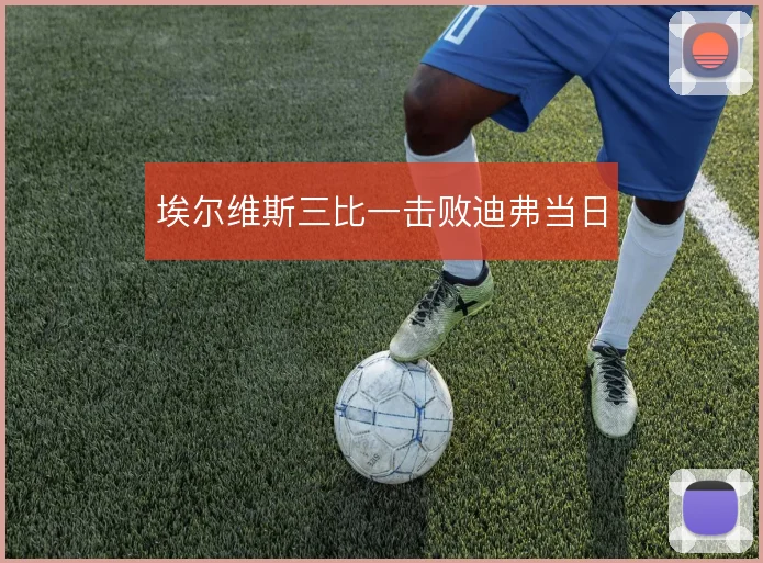 埃尔维斯三比一击败迪弗当日